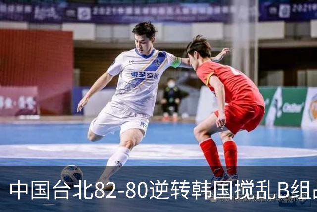 中国台北82-80逆转韩国搅乱B组战局！中国男篮面临末轮生死战